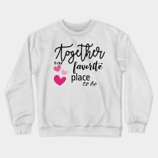 Together is our favourite place to be Crewneck Sweatshirt